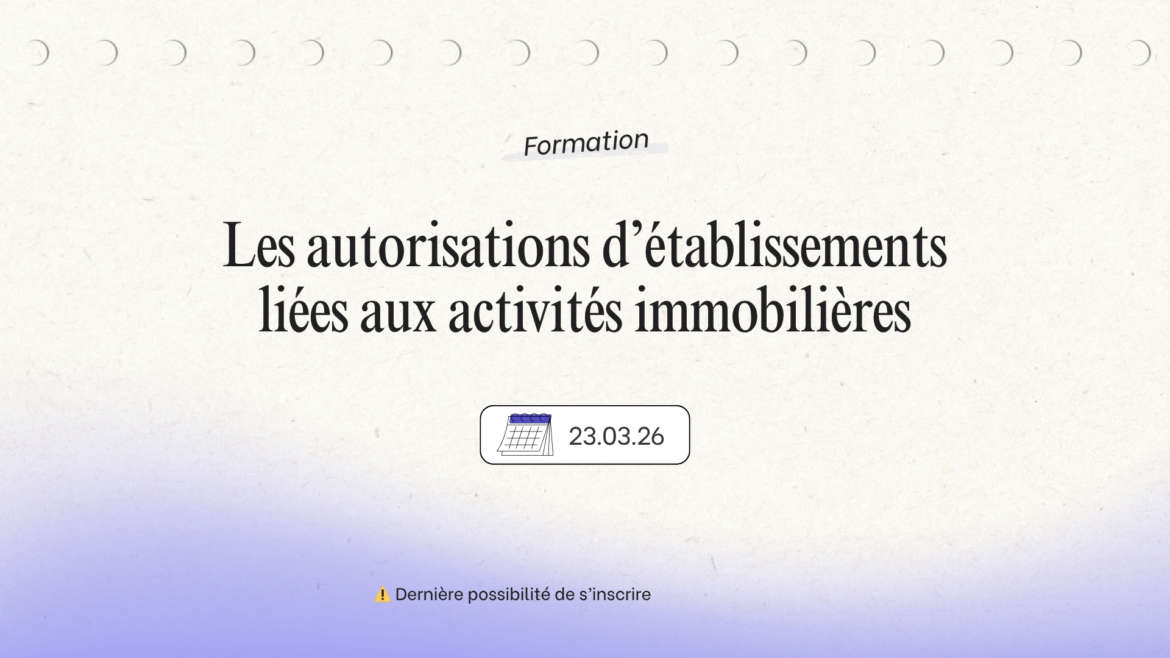 Formation immo : Les autorisations d&rsquo;établissements liées aux activités immobilières